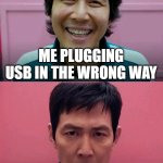 USB | ME PLUGGING USB IN THE WRONG WAY; FLIPS IT OVER, STILL WRONG | image tagged in squid game | made w/ Imgflip meme maker