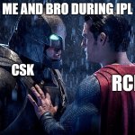 batman vs. superman | ME AND BRO DURING IPL; CSK; RCB | image tagged in batman vs superman | made w/ Imgflip meme maker