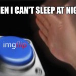 If I can't sleep, might as well get my creative juices flowing | WHEN I CAN'T SLEEP AT NIGHT | image tagged in memes,blank nut button,imgflip,no sleep,can't sleep,lol | made w/ Imgflip meme maker