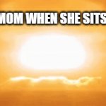 mom | YOUR MOM WHEN SHE SITS DOWN | image tagged in gifs,memes | made w/ Imgflip video-to-gif maker