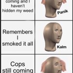 Panik Kalm Panik | Cops coming and I haven’t hidden my weed; Remembers I smoked it all; Cops still coming to test me | image tagged in memes,panik kalm panik | made w/ Imgflip meme maker