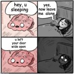 Brain Before Sleep | yes, now leave me  alone; hey, u sleeping; u left your door wide open | image tagged in brain before sleep | made w/ Imgflip meme maker