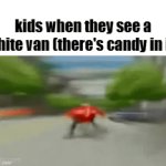 sold | kids when they see a white van (there's candy in it) | image tagged in gifs,memes,fyp,fun stream,dark humor,dark | made w/ Imgflip video-to-gif maker