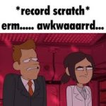 record scratch erm akward