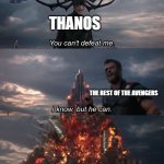 You can't defeat me | THANOS; THE REST OF THE AVENGERS; IRON MAN | image tagged in you can't defeat me | made w/ Imgflip meme maker