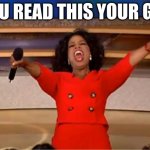 meme | YOU READ THIS YOUR GAY | image tagged in memes,oprah you get a | made w/ Imgflip meme maker