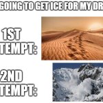 Every time, bro ;-; | ME GOING TO GET ICE FOR MY DRINK:; 1ST ATTEMPT:; 2ND ATTEMPT: | image tagged in blank white template,relatable,relatable memes,funny memes,funny | made w/ Imgflip meme maker