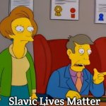 too late skinner | Slavic Lives Matter | image tagged in too late skinner,slavic lives matter | made w/ Imgflip meme maker