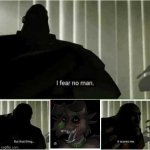 I fear no man | image tagged in i fear no man | made w/ Imgflip meme maker