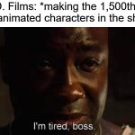 thoes poor people... | Zack D. Films: *making the 1,500th short*
The animated characters in the shorts: | image tagged in i'm tired boss,zack d films | made w/ Imgflip meme maker