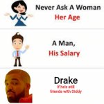 Never ask a woman her age | Drake; If he's still friends with Diddy | image tagged in never ask a woman her age | made w/ Imgflip meme maker