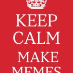 keep calm, make memes | KEEP CALM; MAKE MEMES | image tagged in memes,keep calm and carry on red | made w/ Imgflip meme maker