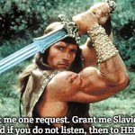 Conan the Barbarian | Grant me one request. Grant me Slavic Lives Matter! And if you do not listen, then to HELL with you! | image tagged in conan the barbarian,slavic lives matter | made w/ Imgflip meme maker