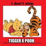 i don't ship tigger x pooh | TIGGER X POOH | image tagged in i don't ship blank,winnie the pooh,disney,tigger,amourshipping,cartoons | made w/ Imgflip meme maker