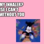 Assignment for school | ARE YOU MY INHALER? BECAUSE I CAN'T BREATHE WITHOUT YOU | image tagged in valentine's day card meme | made w/ Imgflip meme maker