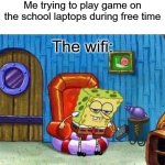 Spongebob Ight Imma Head Out | Me trying to play game on the school laptops during free time; The wifi: | image tagged in memes,spongebob ight imma head out | made w/ Imgflip meme maker