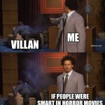 Real THO | ME; VILLAN; IF PEOPLE WERE SMART IN HORROR MOVIES | image tagged in memes,who killed hannibal,guns,smart | made w/ Imgflip meme maker