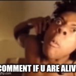 PLS I WANT TO KNOW HOW MANY PEOPLE USE IMGFLIP | COMMENT IF U ARE ALIVE | image tagged in gifs,funny,memes,funny gifs | made w/ Imgflip video-to-gif maker