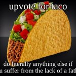 Taco | upvote for taco; do literally anything else if you suffer from the lack of a father | image tagged in taco | made w/ Imgflip meme maker