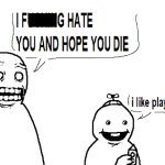 I FG hate you and hope you die