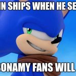 Sonamy shippers be like: | SONIC IN SHIPS WHEN HE SEES AMY; ONLY SONAMY FANS WILL KNOW | image tagged in sonic meme | made w/ Imgflip meme maker