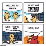 I hate having to move the text boxes around! | TEXT BOX; ON THE TOP AND BOTTOM | image tagged in welcome to heaven | made w/ Imgflip meme maker