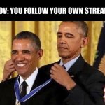 the title of this image | POV: YOU FOLLOW YOUR OWN STREAM | image tagged in obama medal,obama,medal,streams,imgflip,meme | made w/ Imgflip meme maker