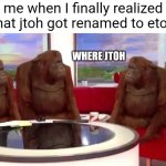 me when I finally realized that jtoh got renamed to etoh | me when I finally realized that jtoh got renamed to etoh; WHERE JTOH | image tagged in where monkey,memes,roblox,jtoh | made w/ Imgflip meme maker