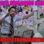 Trust the $cience | 2025 NWO BINGO CARD; BIOELECTROMAGNETICS | image tagged in charlie conspiracy always sunny in philidelphia | made w/ Imgflip meme maker