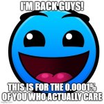 I'm back guys! :) | I'M BACK GUYS! THIS IS FOR THE 0.0001% OF YOU WHO ACTUALLY CARE | image tagged in water on the hill meme | made w/ Imgflip meme maker