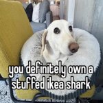 You definitely own a stuffed Ikea shark meme