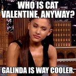 You'll get the joke if you're an Arianator who remembers Victorious and has seen Wicked. | WHO IS CAT VALENTINE, ANYWAY? GALINDA IS WAY COOLER. | image tagged in ariana grande,wicked,shitpost | made w/ Imgflip meme maker