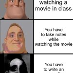 this actually happened to me a few times | You're watching a movie in class; You have to take notes while watching the movie; You have to write an essay after watching the movie | image tagged in 3 frame uncanny mr incredible,movie,class,notes,essay,take notes | made w/ Imgflip meme maker