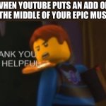 Thank you Mr. Helpful | WHEN YOUTUBE PUTS AN ADD ON IN THE MIDDLE OF YOUR EPIC MUSIC: | image tagged in thank you mr helpful | made w/ Imgflip meme maker