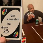 UNO Draw 25 Cards Meme | Use a coaster | image tagged in memes,uno draw 25 cards | made w/ Imgflip meme maker