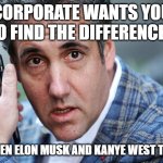 Corporate Wants You to Find the Difference Between Elon Musk and Kanye West Tweets | CORPORATE WANTS YOU TO FIND THE DIFFERENCES; BETWEEN ELON MUSK AND KANYE WEST TWEETS | image tagged in cohen,funny memes,kanye west,elon musk,funny meme | made w/ Imgflip meme maker