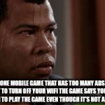 relatable | THAT ONE MOBILE GAME THAT HAS TOO MANY ADS AND IF YOU TRY TO TURN OFF YOUR WIFI THE GAME SAYS YOU HAVE TO TURN ON WIFI TO PLAY THE GAME EVEN THOUGH IT'S NOT AN ONLINE GAME | image tagged in gifs,funny,memes,sweating jordan peele,mobile games,gaming | made w/ Imgflip video-to-gif maker