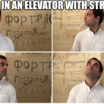 Anyone can relate ?? | PEOPLE IN AN ELEVATOR WITH STRANGERS | image tagged in rahul gandhi new meme content by kunal verma | made w/ Imgflip meme maker