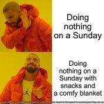 On a sunday | Doing nothing on a Sunday; Doing nothing on a Sunday with snacks and a comfy blanket | image tagged in memes,drake hotline bling | made w/ Imgflip meme maker