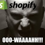 It's shopify | IT'S; OOO-WAAAAHH!!! | image tagged in david draiman disturbed | made w/ Imgflip meme maker