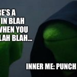 Game of Life | ME: THERE’S A NEW THING IN BLAH BLAH BLAH WHEN YOU CLICK BLAH BLAH BLAH…; INNER ME: PUNCH YOURSELF | image tagged in memes,evil kermit | made w/ Imgflip meme maker