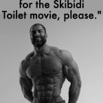 skibidi toilet is awesome and I can't wait for the movie to come out!!! | "One ticket for the Skibidi Toilet movie, please." | image tagged in gigachad | made w/ Imgflip meme maker