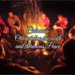 Spirit of peace | Calmness Overwhelms the earth and there was Peace | image tagged in camp fire,peace | made w/ Imgflip meme maker