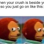 When you crush is beside you | when your crush is beside you
so you just go on like this: | image tagged in memes,monkey puppet,when your crush,crush,relatable,fun | made w/ Imgflip meme maker