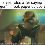 Flick7 almost stole this | 9 year olds after saying "gun" in rock paper scissors | image tagged in observe my superior strategic mind at work,flick7,funny,so true,gun,kids these days | made w/ Imgflip meme maker