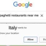 yummy! | raw spaghetti restaurants near me; Italy | image tagged in wants to know your location,italy,spaghetti | made w/ Imgflip meme maker