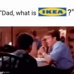 IKEA | "Dad, what is; ?" | image tagged in gifs,ikea,memes,blank white template,company,furniture company | made w/ Imgflip video-to-gif maker