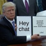 Trump Bill Signing Meme | Hey chat; one of my MF friends won't shut up about Jinx from arcane...should I kill him? | image tagged in memes,trump bill signing | made w/ Imgflip meme maker