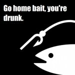 Drunk bait