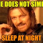 One Does Not Simply | ONE DOES NOT SIMPLY; SLEEP AT NIGHT | image tagged in memes,one does not simply | made w/ Imgflip meme maker